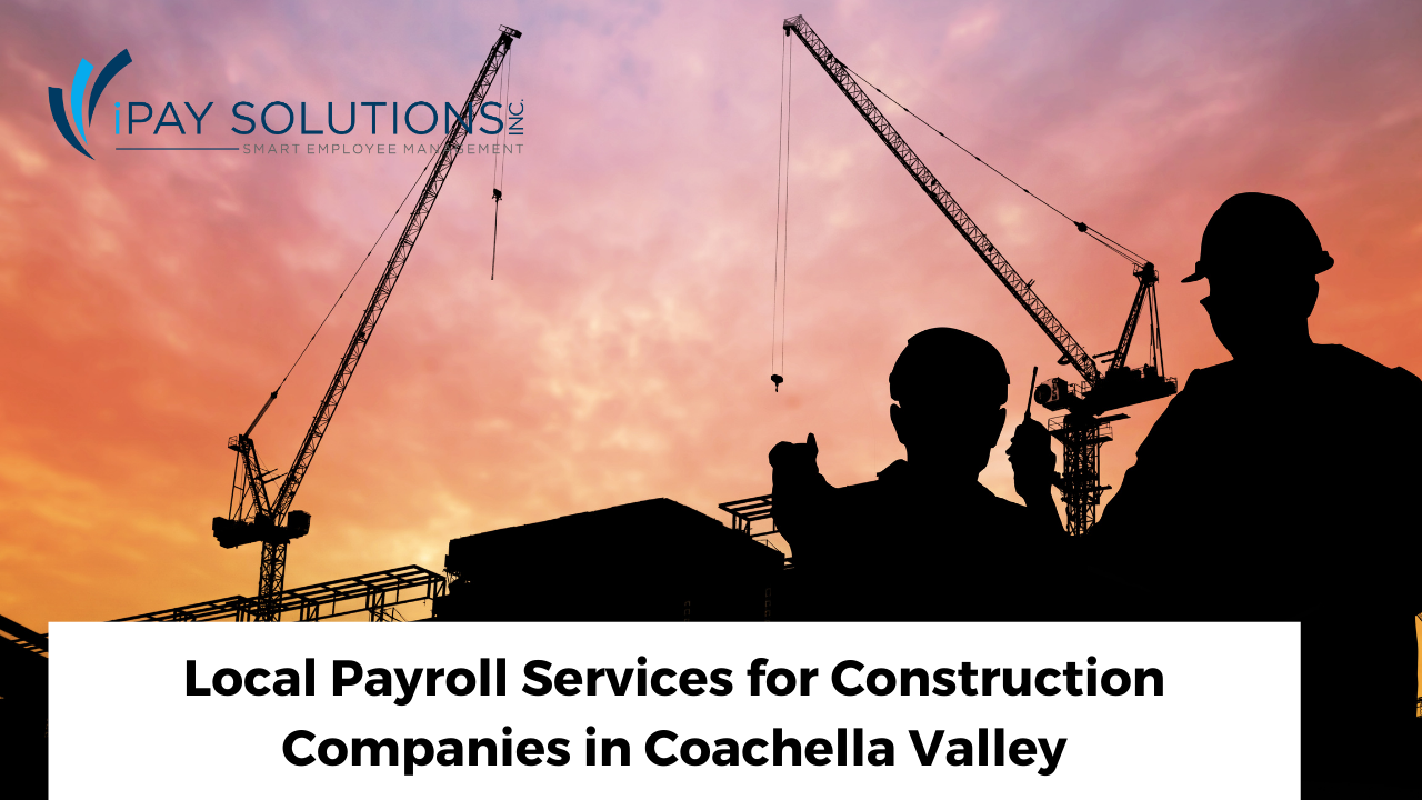 Local Construction Payroll Services in Coachella Valley | iPay Solutions